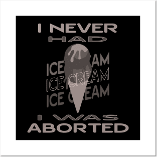 I never had ice cream I was aborted Posters and Art